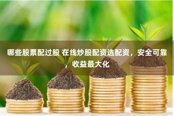 哪些股票配过股 在线炒股配资选配资，安全可靠，收益最大化
