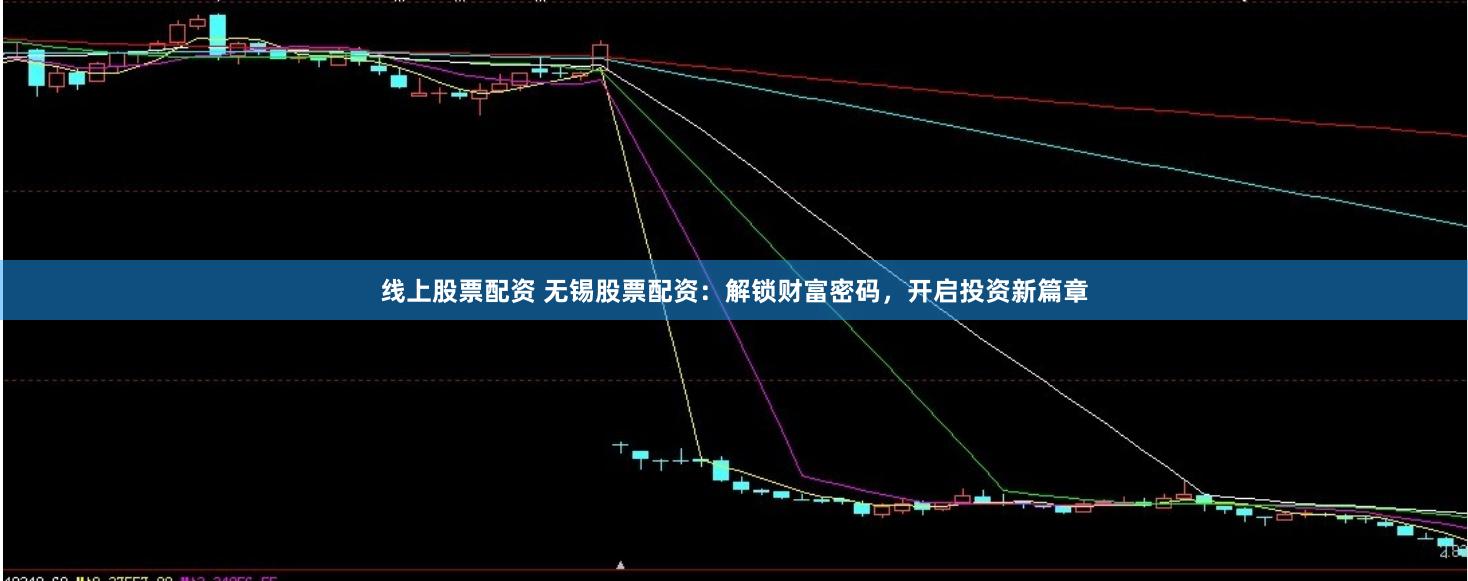 线上股票配资 无锡股票配资：解锁财富密码，开启投资新篇章