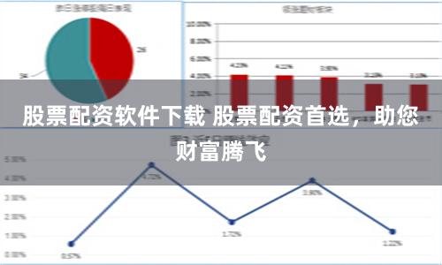 股票配资软件下载 股票配资首选，助您财富腾飞