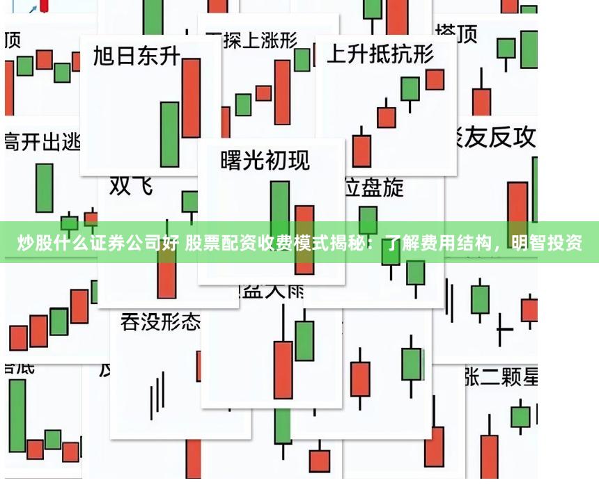 炒股什么证券公司好 股票配资收费模式揭秘:了解费用结构,明智投资