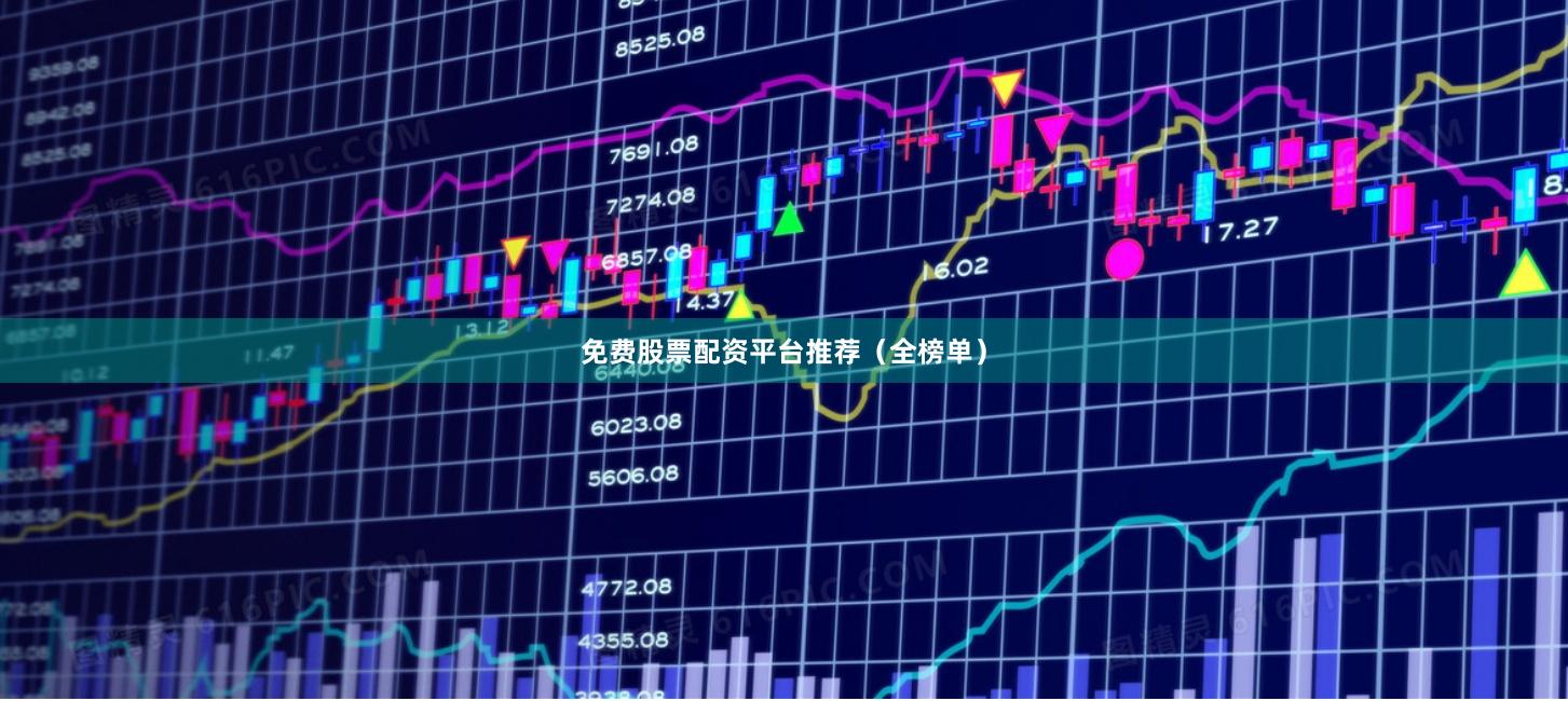 免费股票配资平台推荐（全榜单）