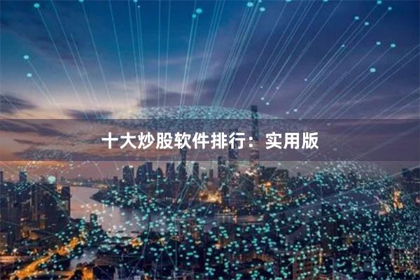 十大炒股软件排行：实用版