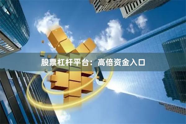股票杠杆平台：高倍资金入口