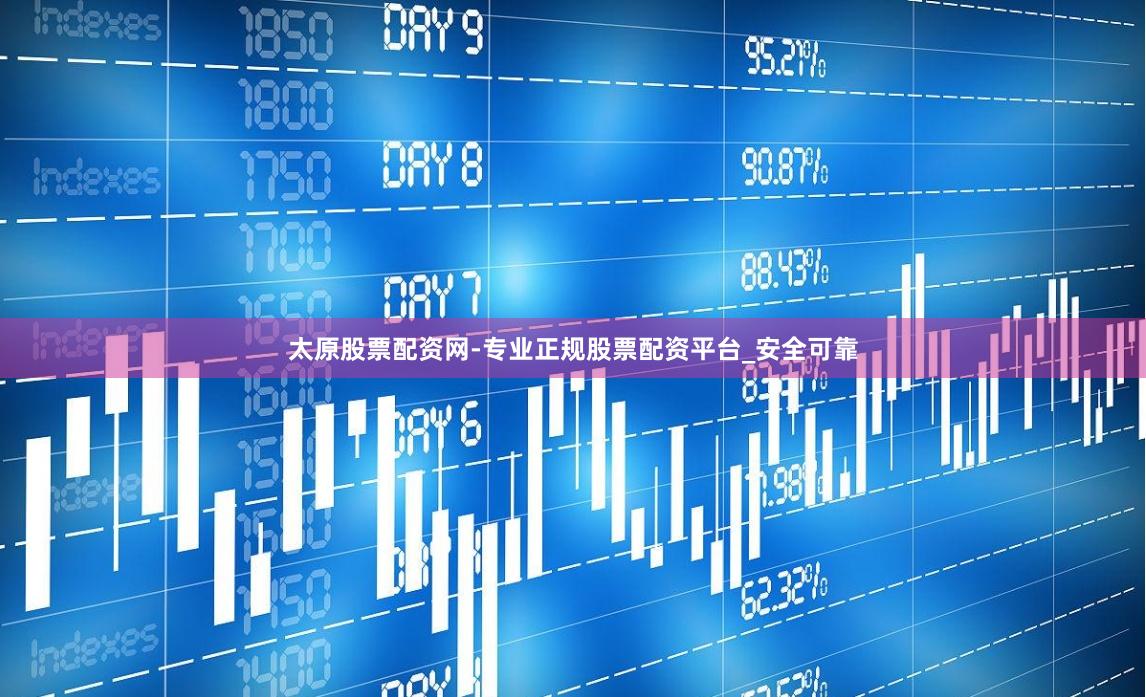 太原股票配资网-专业正规股票配资平台_安全可靠