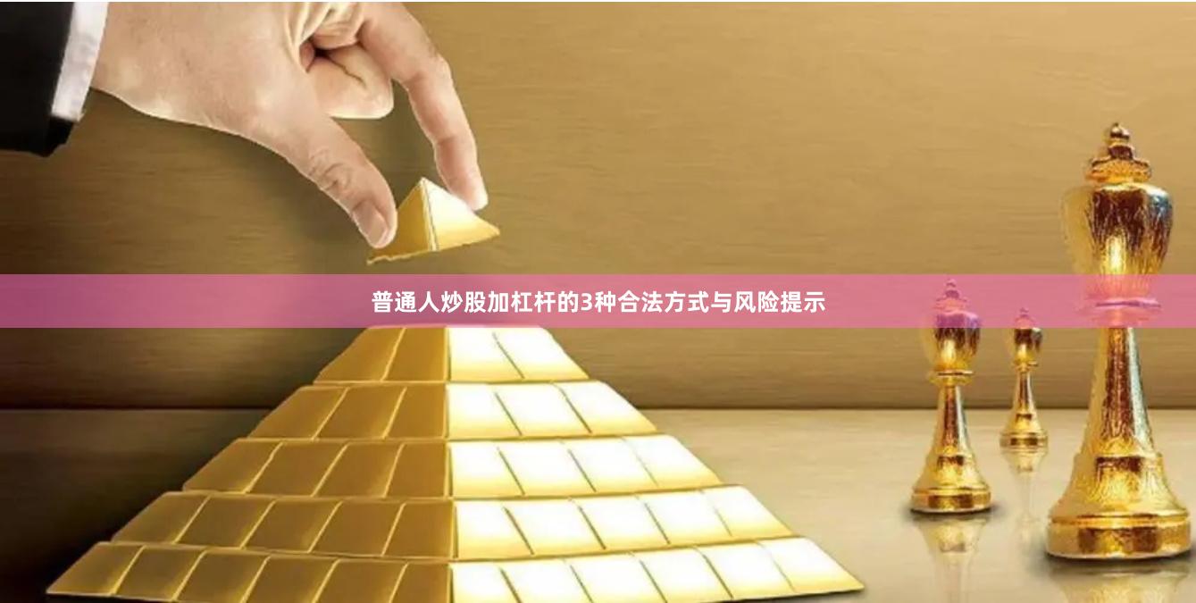 普通人炒股加杠杆的3种合法方式与风险提示