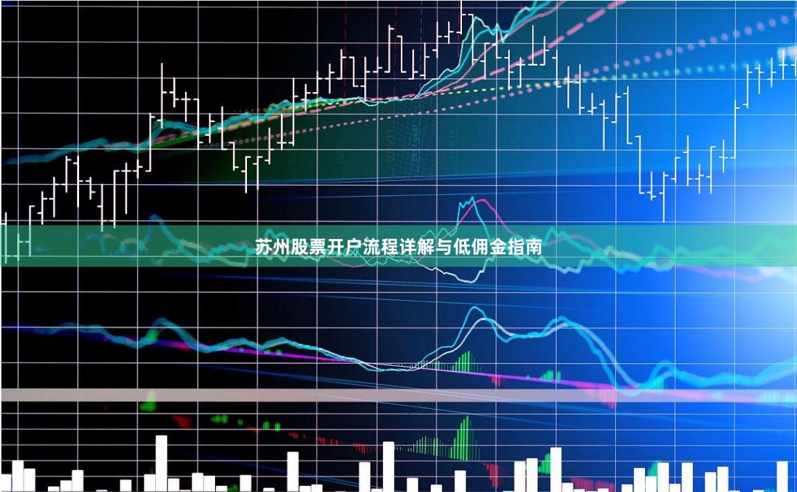 苏州股票开户流程详解与低佣金指南