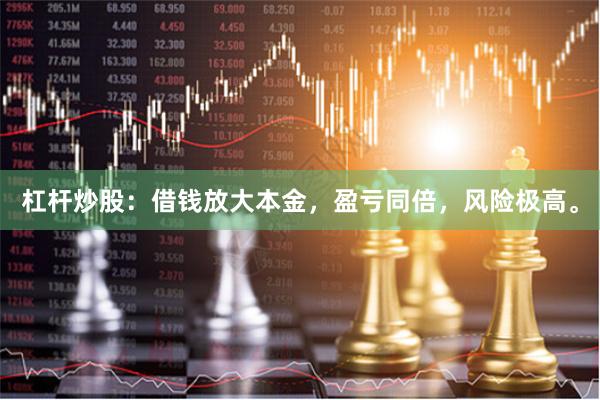 杠杆炒股：借钱放大本金，盈亏同倍，风险极高。