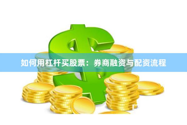 如何用杠杆买股票:券商融资与配资流程