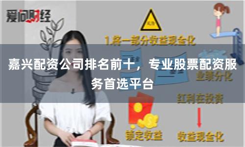 嘉兴配资公司排名前十，专业股票配资服务首选平台