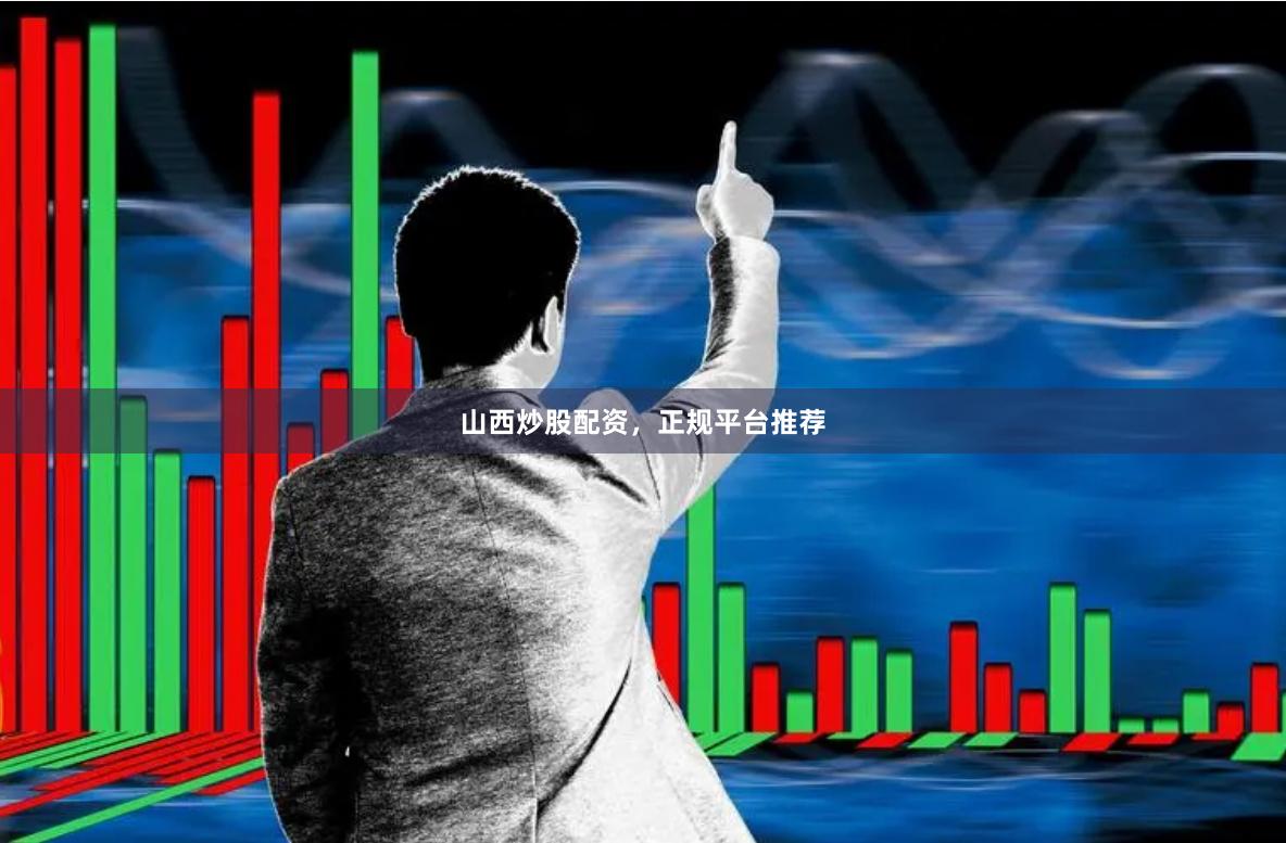 山西炒股配资，正规平台推荐